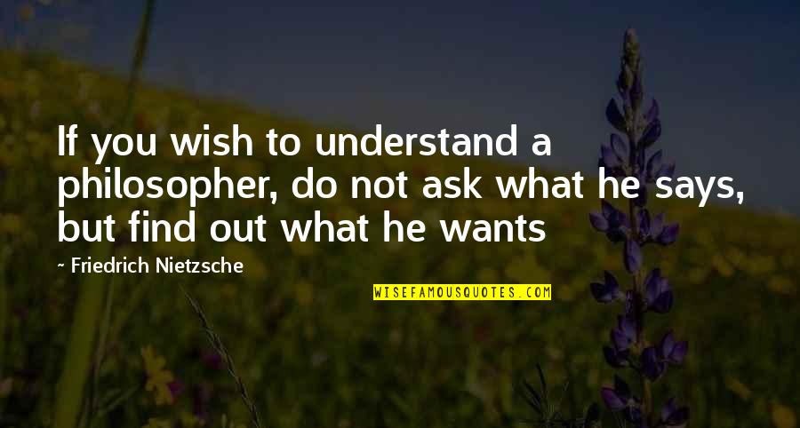 If He Wants You Quotes By Friedrich Nietzsche: If you wish to understand a philosopher, do