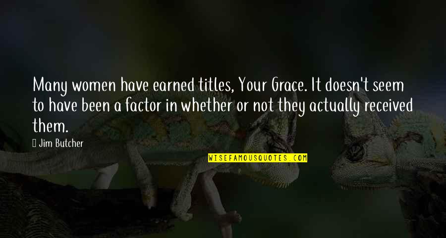 If He Wont Marry You Quotes By Jim Butcher: Many women have earned titles, Your Grace. It If He Wont Marry You Quotes By Jim Butcher: Many women have earned titles, Your Grace. It