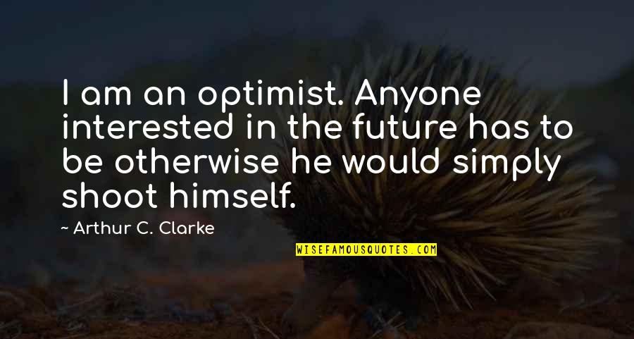 If He's Interested Quotes By Arthur C. Clarke: I am an optimist. Anyone interested in the