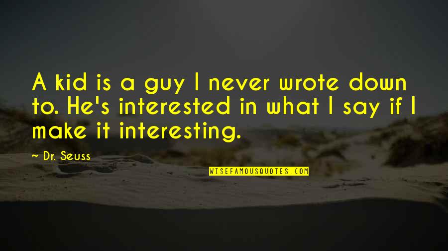 If He's Interested Quotes By Dr. Seuss: A kid is a guy I never wrote