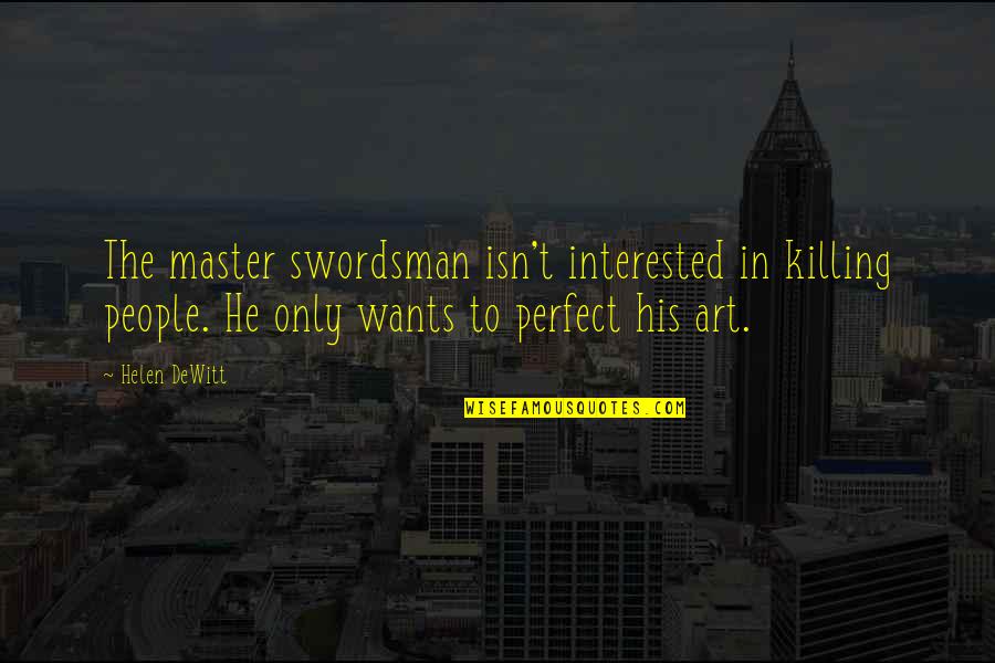 If He's Interested Quotes By Helen DeWitt: The master swordsman isn't interested in killing people.