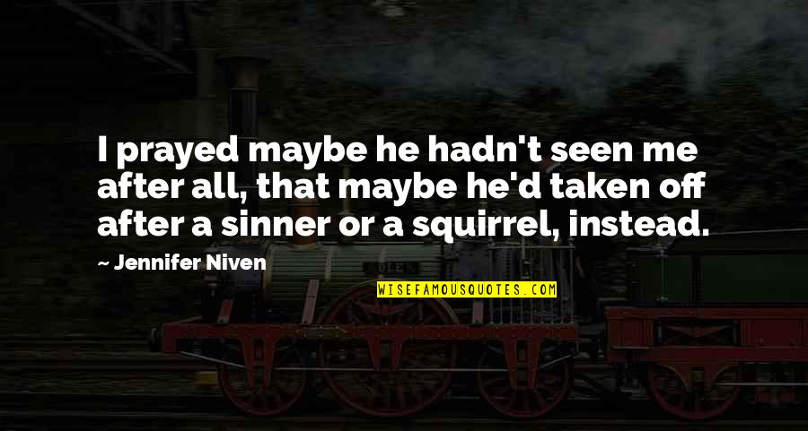 If He's Taken Quotes By Jennifer Niven: I prayed maybe he hadn't seen me after