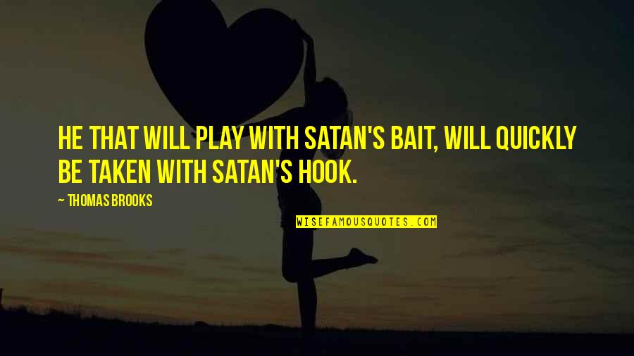 If He's Taken Quotes By Thomas Brooks: He that will play with Satan's bait, will