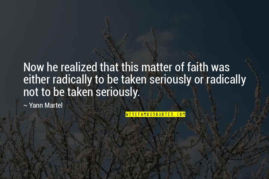 If He's Taken Quotes By Yann Martel: Now he realized that this matter of faith