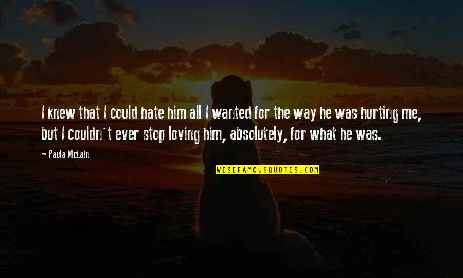 If Hurting Me Quotes By Paula McLain: I knew that I could hate him all