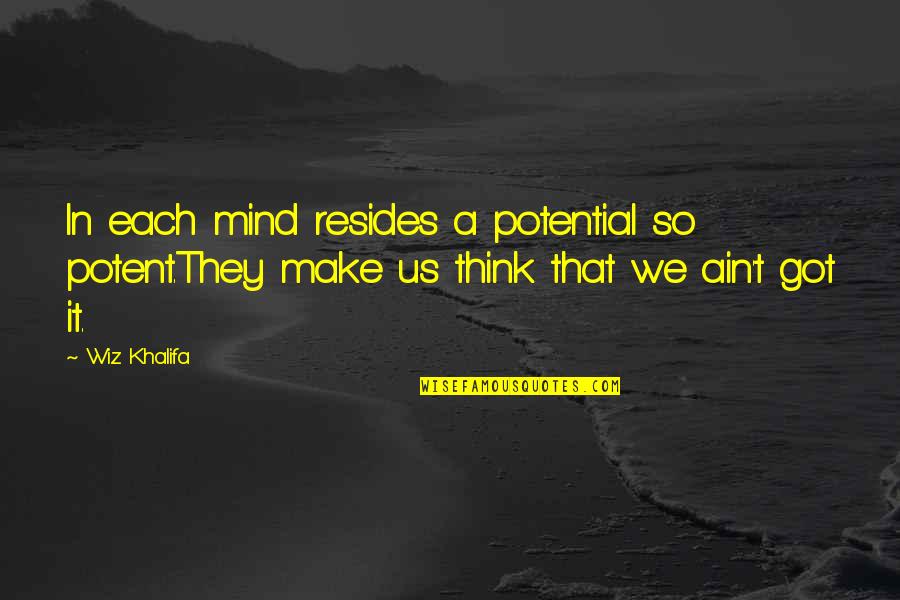 If I Ain't Got You Quotes By Wiz Khalifa: In each mind resides a potential so potent.They