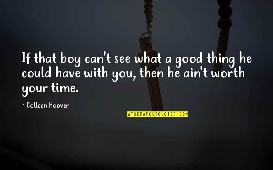 If I Am Not Worth Your Time Quotes By Colleen Hoover: If that boy can't see what a good