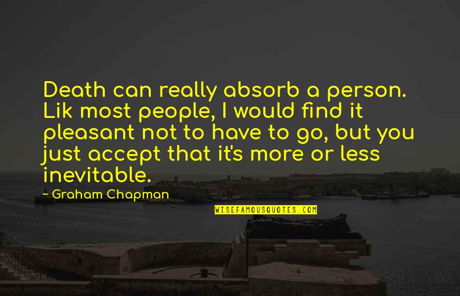 If I Am Too Much To Find Less Quotes By Graham Chapman: Death can really absorb a person. Lik most