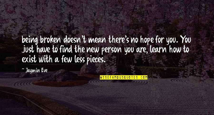 If I Am Too Much To Find Less Quotes By Jaymin Eve: being broken doesn't mean there's no hope for