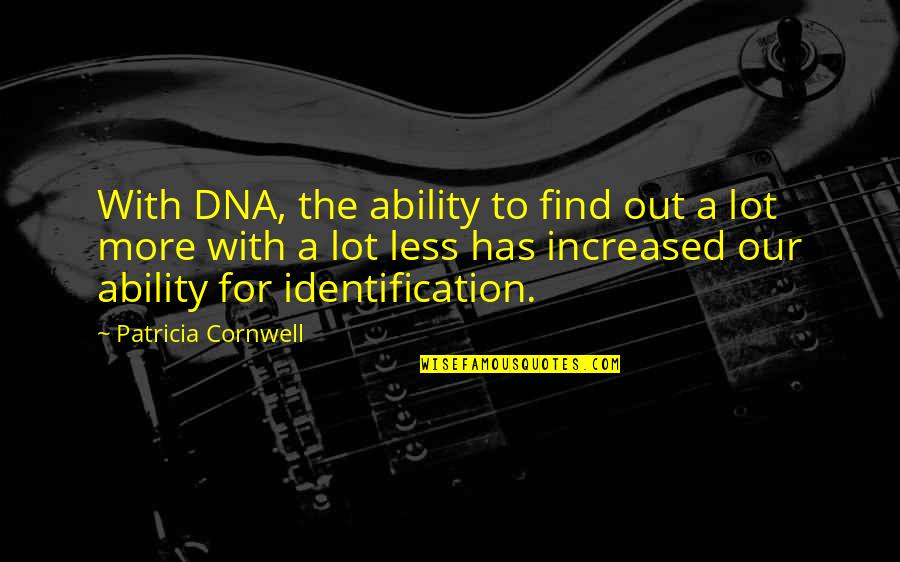 If I Am Too Much To Find Less Quotes By Patricia Cornwell: With DNA, the ability to find out a