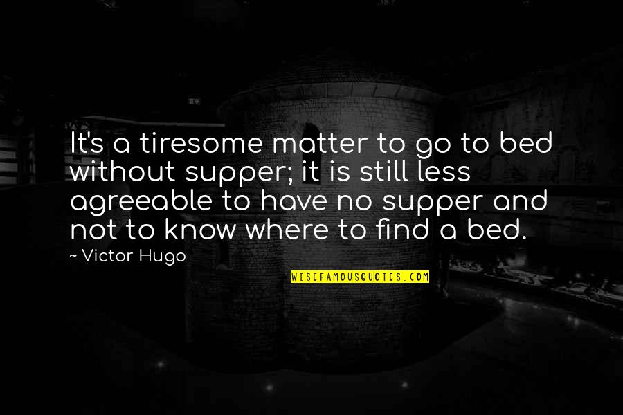 If I Am Too Much To Find Less Quotes By Victor Hugo: It's a tiresome matter to go to bed