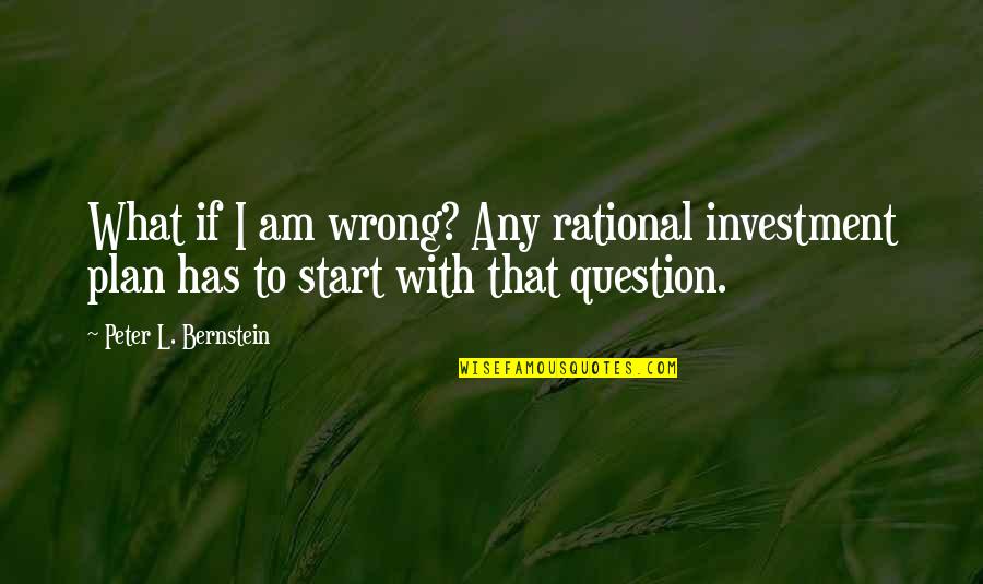 If I Am Wrong Quotes By Peter L. Bernstein: What if I am wrong? Any rational investment