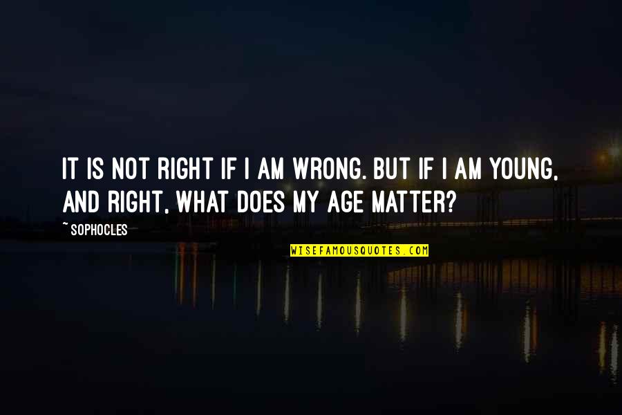 If I Am Wrong Quotes By Sophocles: It is not right if I am wrong.