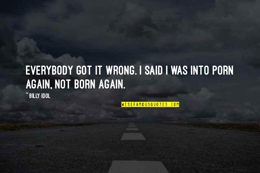 If I Born Again Quotes By Billy Idol: Everybody got it wrong. I said I was