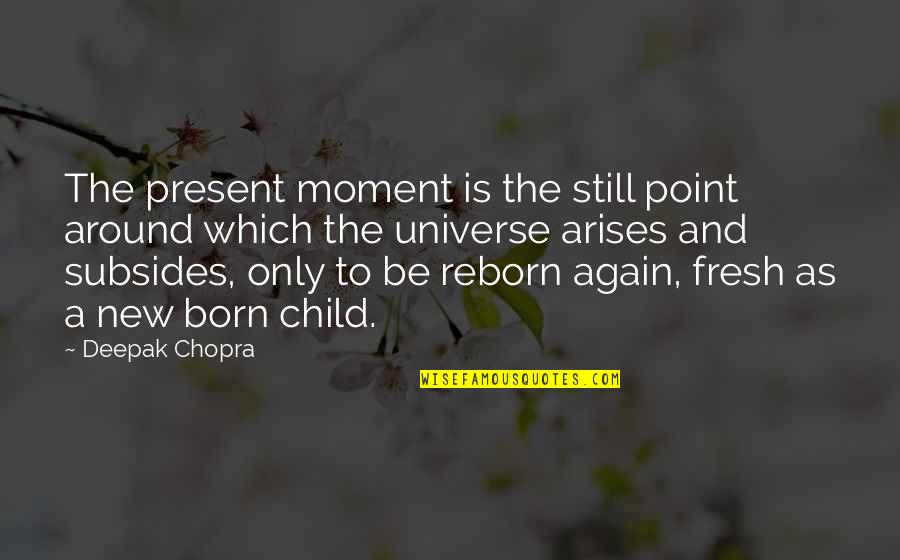 If I Born Again Quotes By Deepak Chopra: The present moment is the still point around