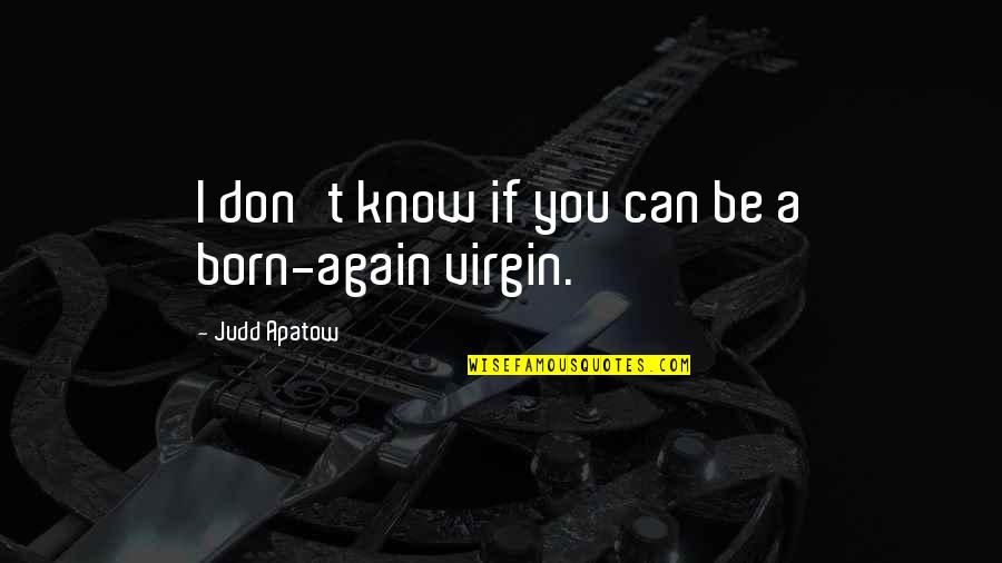 If I Born Again Quotes By Judd Apatow: I don't know if you can be a