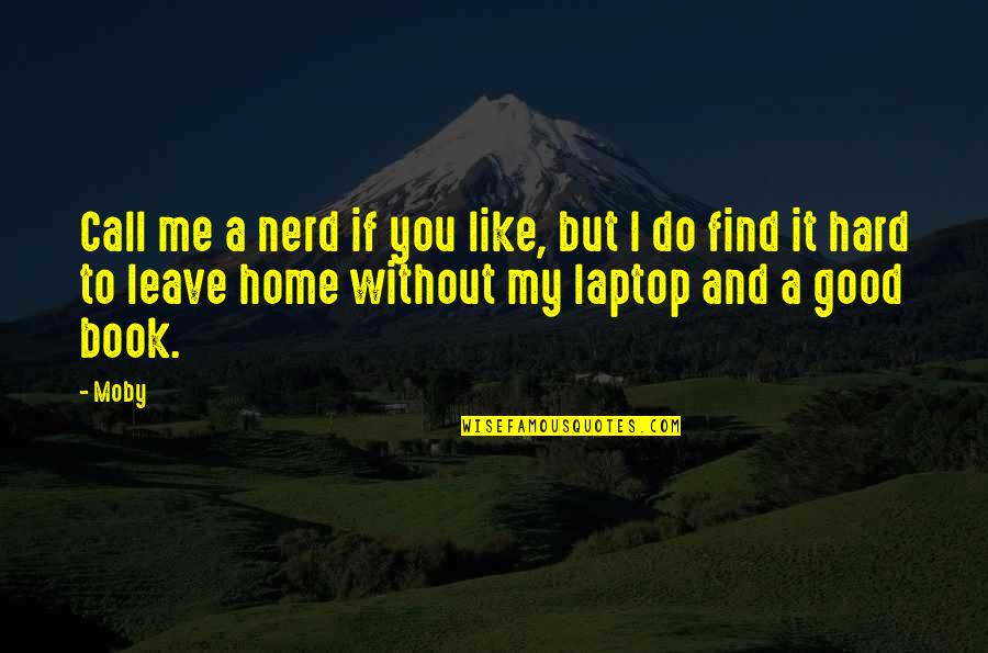 If I Call You Quotes By Moby: Call me a nerd if you like, but