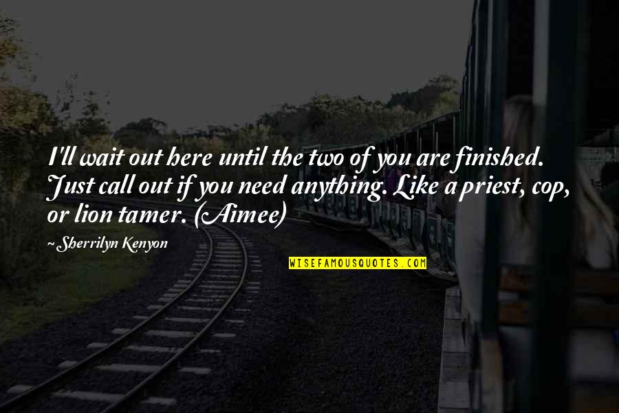 If I Call You Quotes By Sherrilyn Kenyon: I'll wait out here until the two of