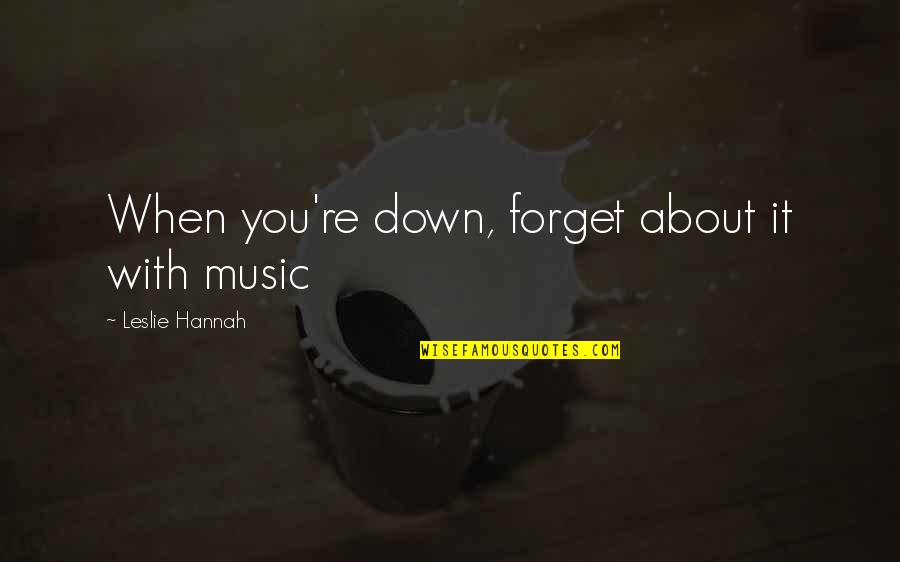 If I Cannot Do Great Things Quote Quotes By Leslie Hannah: When you're down, forget about it with music If I Cannot Do Great Things Quote Quotes By Leslie Hannah: When you're down, forget about it with music