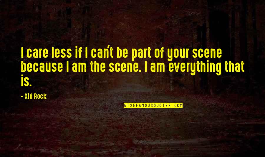 If I Can't Be Your Everything Quotes By Kid Rock: I care less if I can't be part