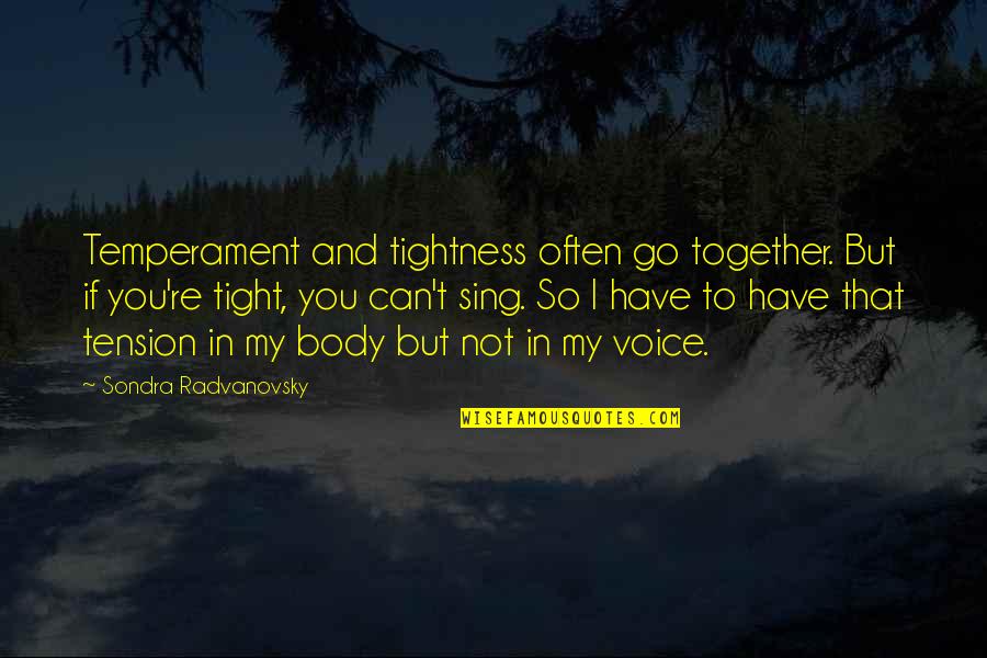 If I Can't Have You Quotes By Sondra Radvanovsky: Temperament and tightness often go together. But if