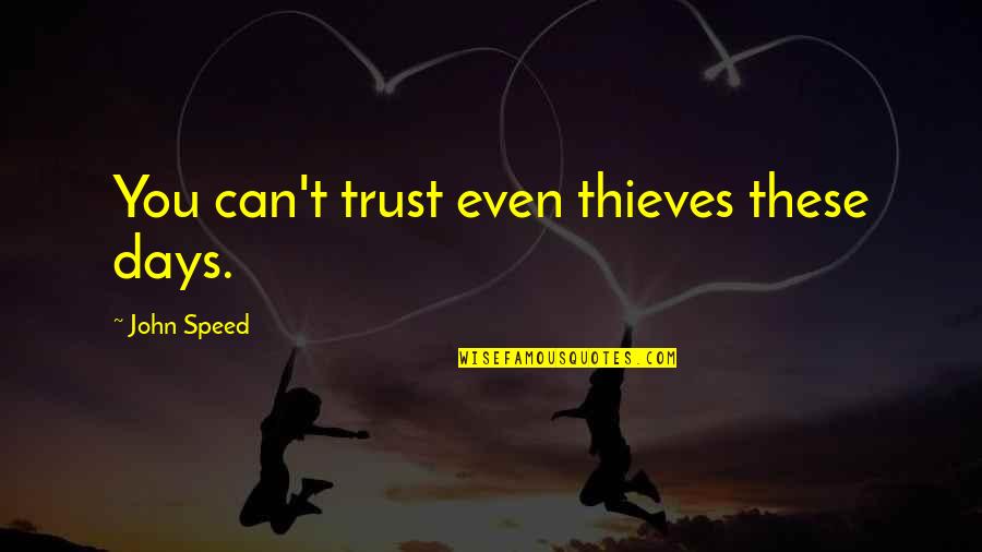 If I Can't Trust You Quotes By John Speed: You can't trust even thieves these days.