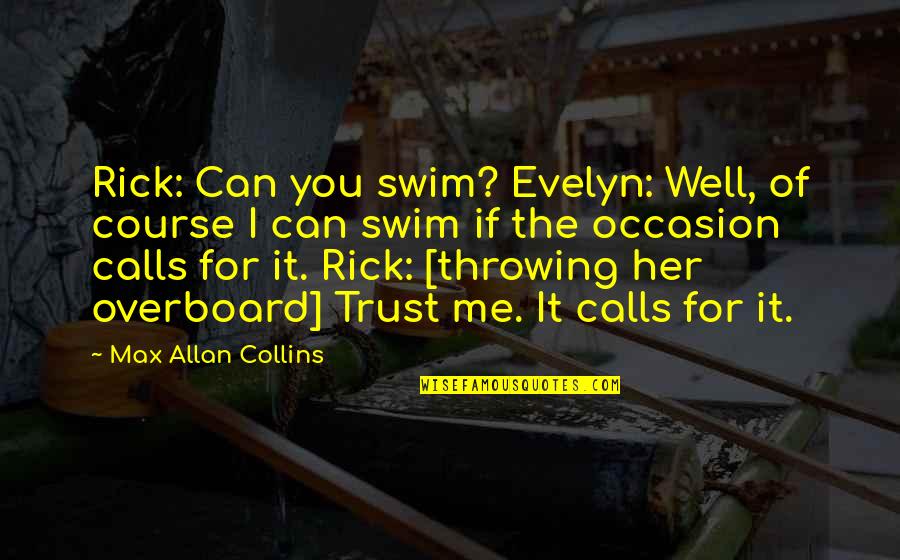 If I Can't Trust You Quotes By Max Allan Collins: Rick: Can you swim? Evelyn: Well, of course
