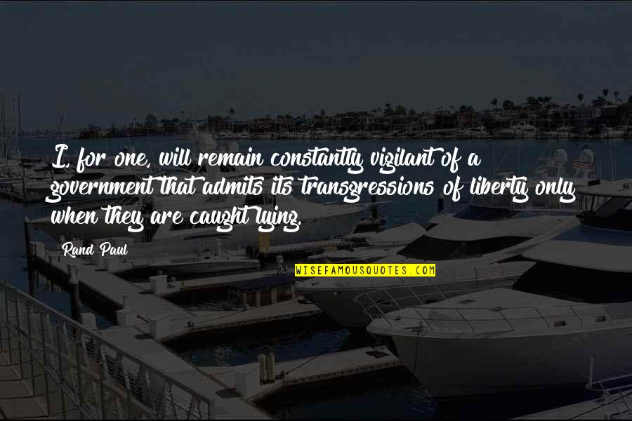 If I Caught You Lying Quotes By Rand Paul: I, for one, will remain constantly vigilant of If I Caught You Lying Quotes By Rand Paul: I, for one, will remain constantly vigilant of
