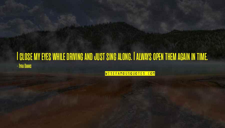 If I Close My Eyes Quotes By Tyra Banks: I close my eyes while driving and just