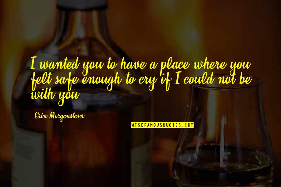 If I Could Be With You Quotes By Erin Morgenstern: I wanted you to have a place where