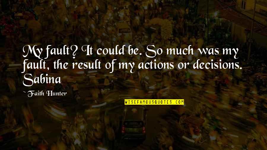 If I Could Be With You Quotes By Faith Hunter: My fault? It could be. So much was