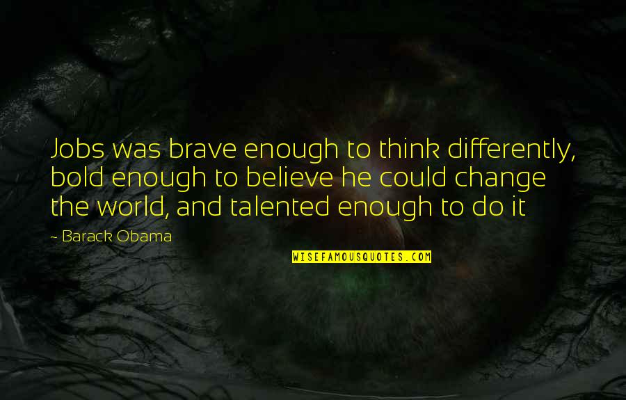 If I Could Change The World Quotes By Barack Obama: Jobs was brave enough to think differently, bold