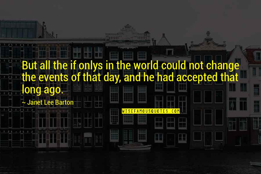 If I Could Change The World Quotes By Janet Lee Barton: But all the if onlys in the world