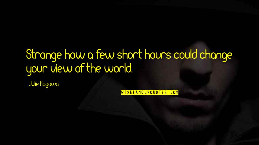 If I Could Change The World Quotes By Julie Kagawa: Strange how a few short hours could change