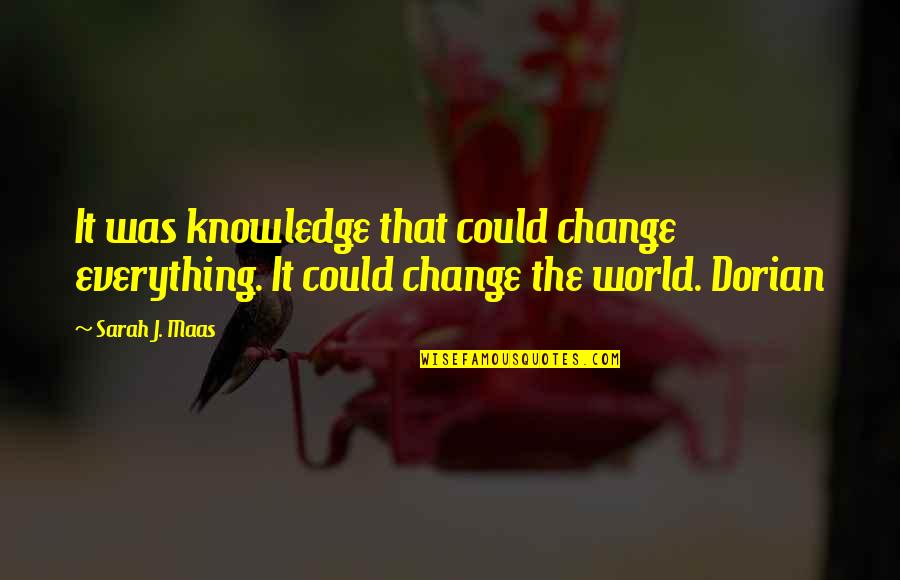 If I Could Change The World Quotes By Sarah J. Maas: It was knowledge that could change everything. It