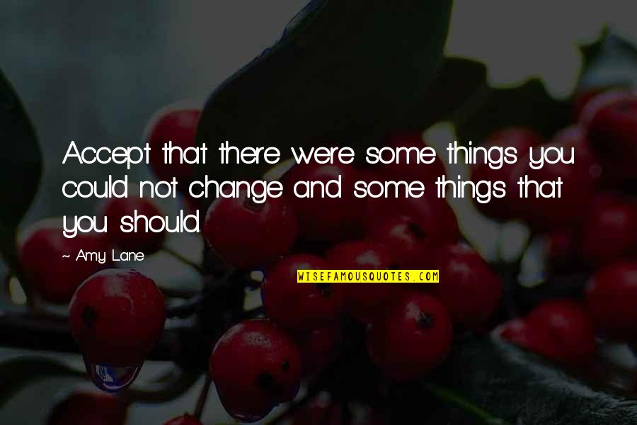 If I Could Change Things Quotes By Amy Lane: Accept that there were some things you could