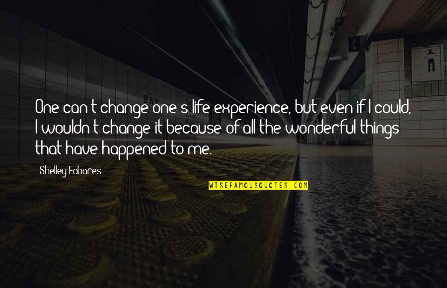 If I Could Change Things Quotes By Shelley Fabares: One can't change one's life experience, but even