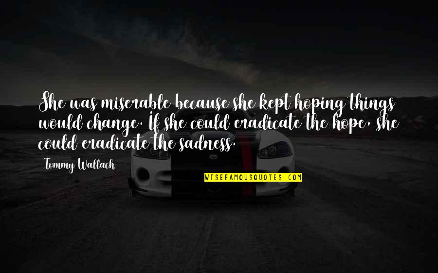 If I Could Change Things Quotes By Tommy Wallach: She was miserable because she kept hoping things