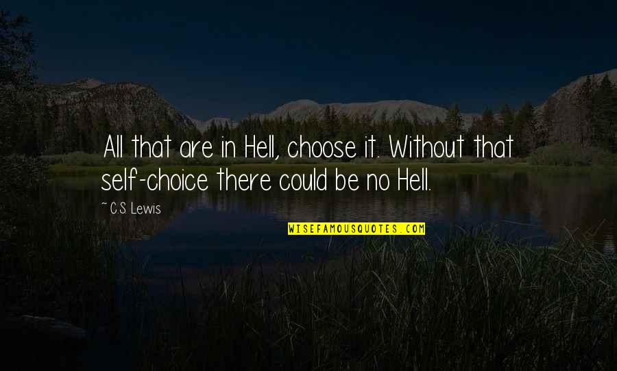 If I Could Choose Quotes By C.S. Lewis: All that are in Hell, choose it. Without