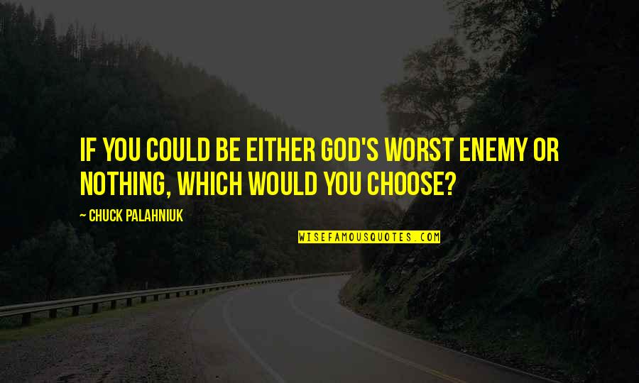 If I Could Choose Quotes By Chuck Palahniuk: If you could be either God's worst enemy