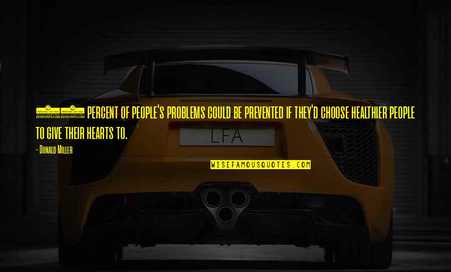 If I Could Choose Quotes By Donald Miller: 90 percent of people's problems could be prevented