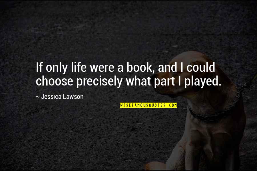 If I Could Choose Quotes By Jessica Lawson: If only life were a book, and I