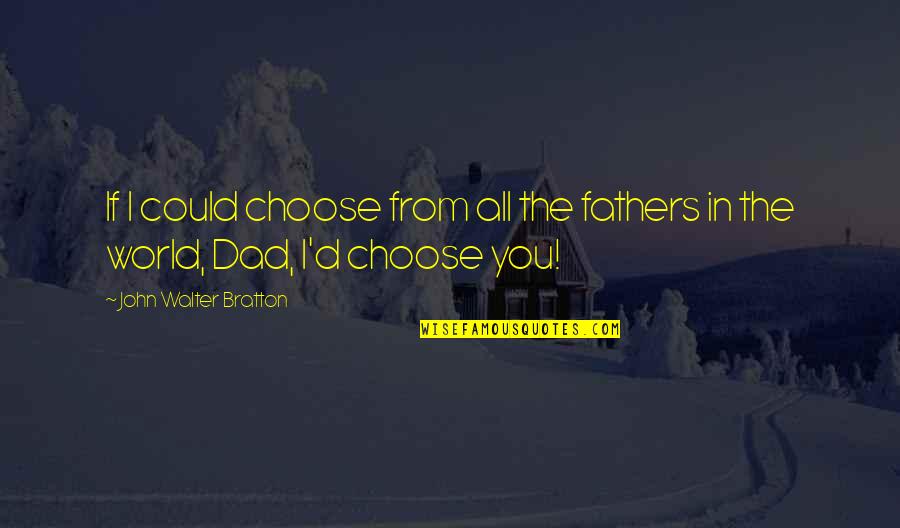 If I Could Choose Quotes By John Walter Bratton: If I could choose from all the fathers