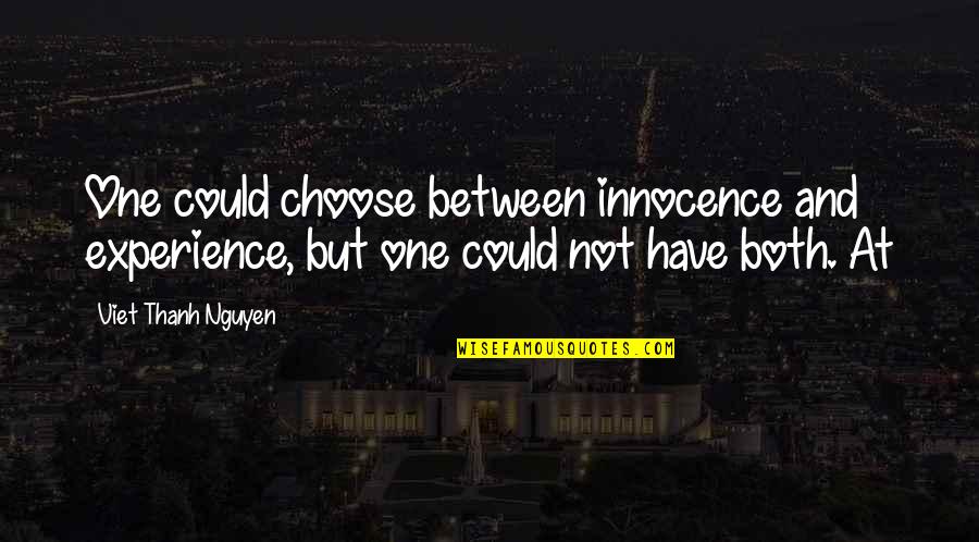 If I Could Choose Quotes By Viet Thanh Nguyen: One could choose between innocence and experience, but