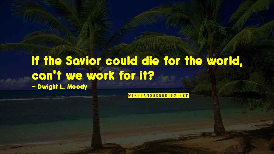 If I Could Die Quotes By Dwight L. Moody: If the Savior could die for the world,