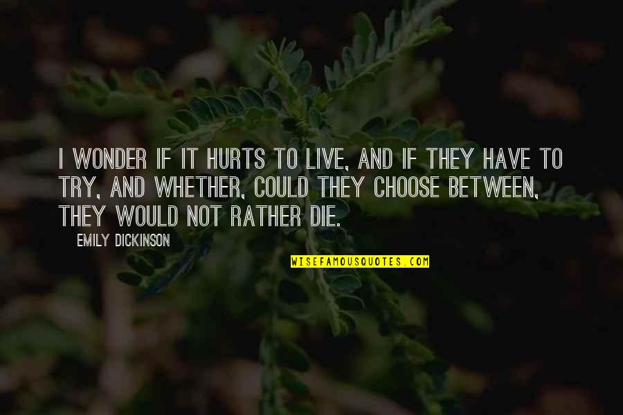 If I Could Die Quotes By Emily Dickinson: I wonder if it hurts to live, And