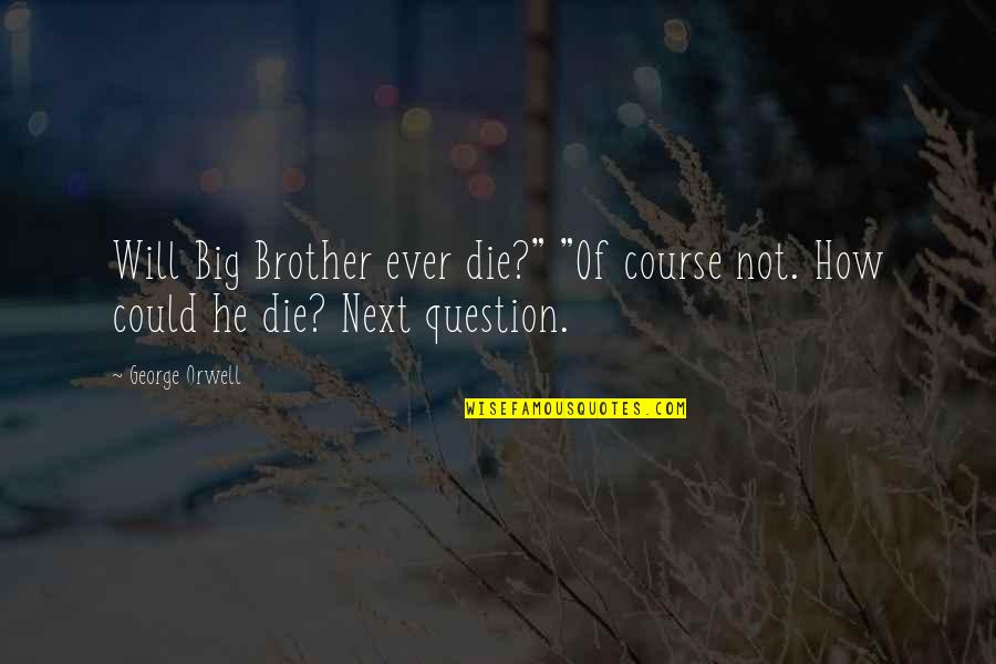 If I Could Die Quotes By George Orwell: Will Big Brother ever die?" "Of course not.