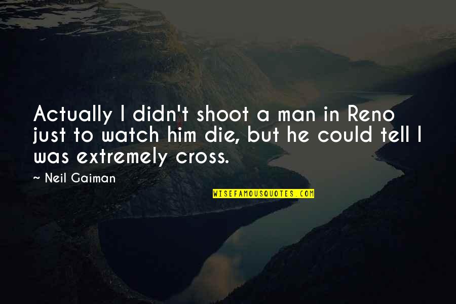 If I Could Die Quotes By Neil Gaiman: Actually I didn't shoot a man in Reno