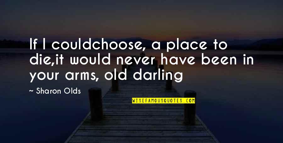 If I Could Die Quotes By Sharon Olds: If I couldchoose, a place to die,it would