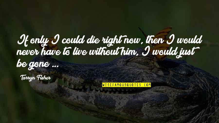 If I Could Die Quotes By Tarryn Fisher: If only I could die right now, then